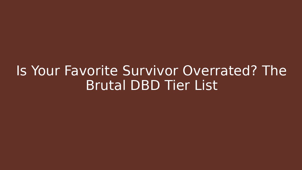 Is Your Favorite Survivor Overrated? The Brutal DBD Tier List