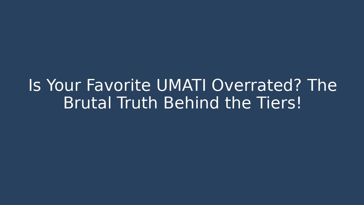 Is Your Favorite UMATI Overrated? The Brutal Truth Behind the Tiers!