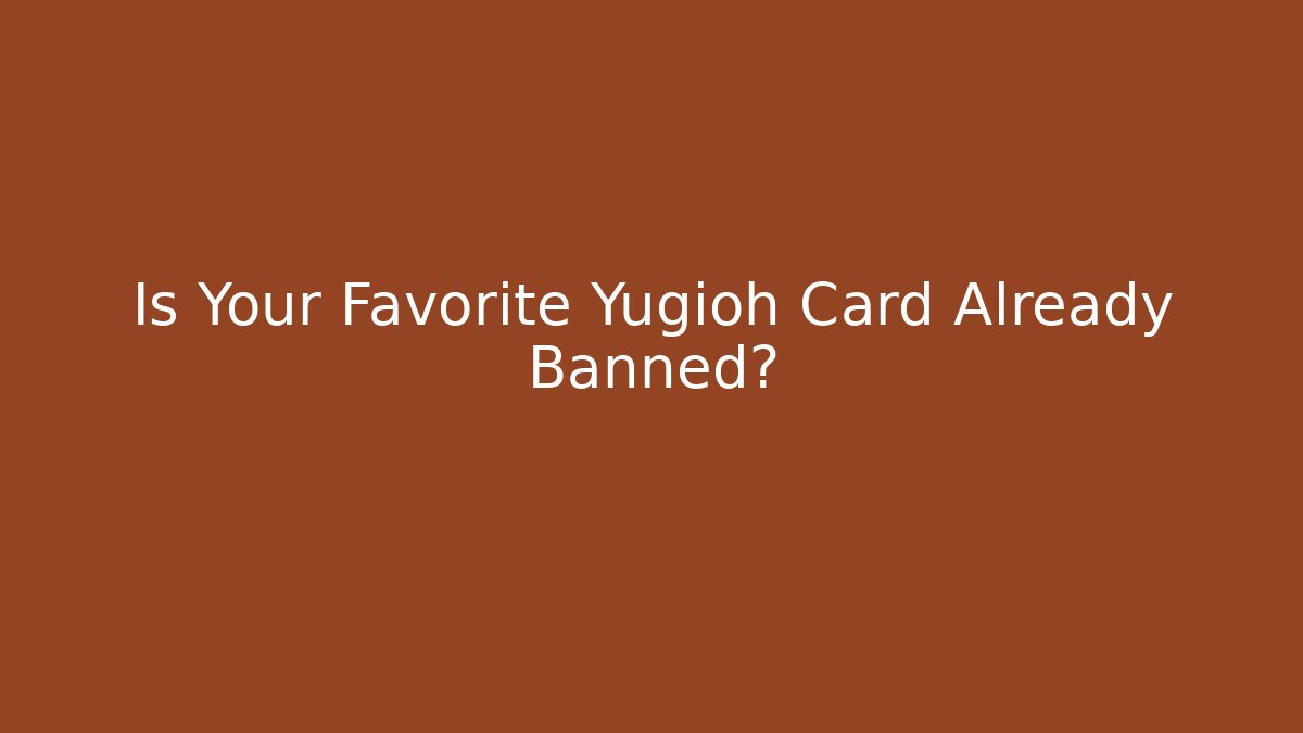 Is Your Favorite Yugioh Card Already Banned? - Critter Realm