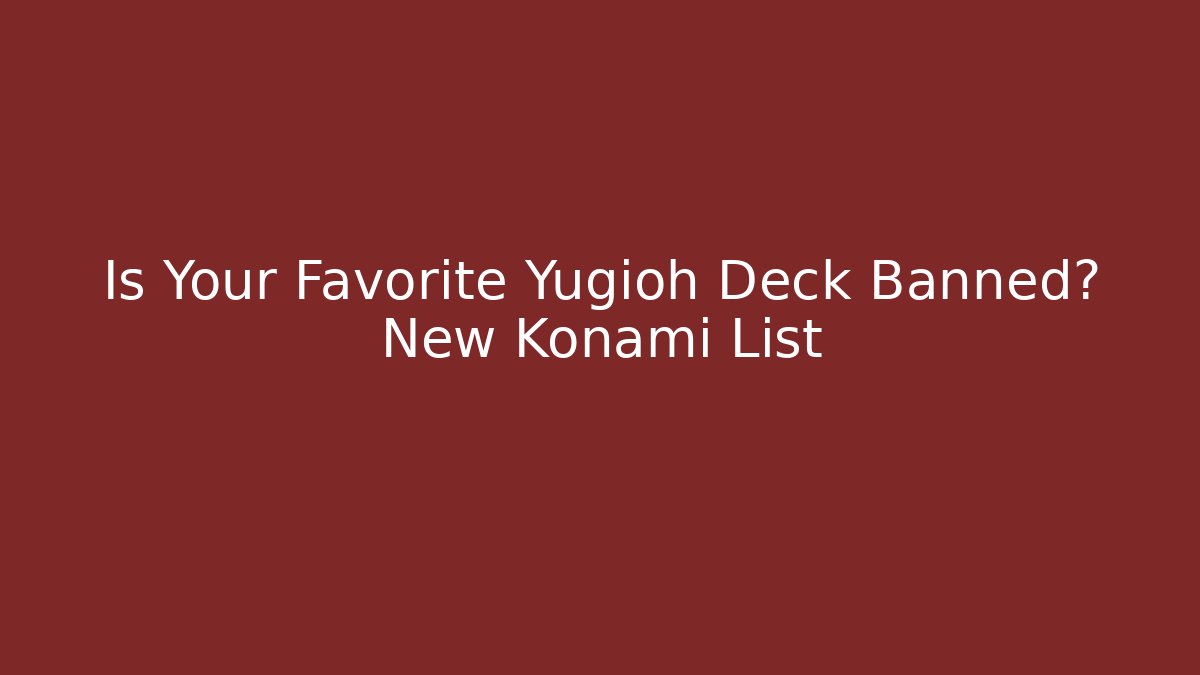 Is Your Favorite Yugioh Deck Banned? New Konami List