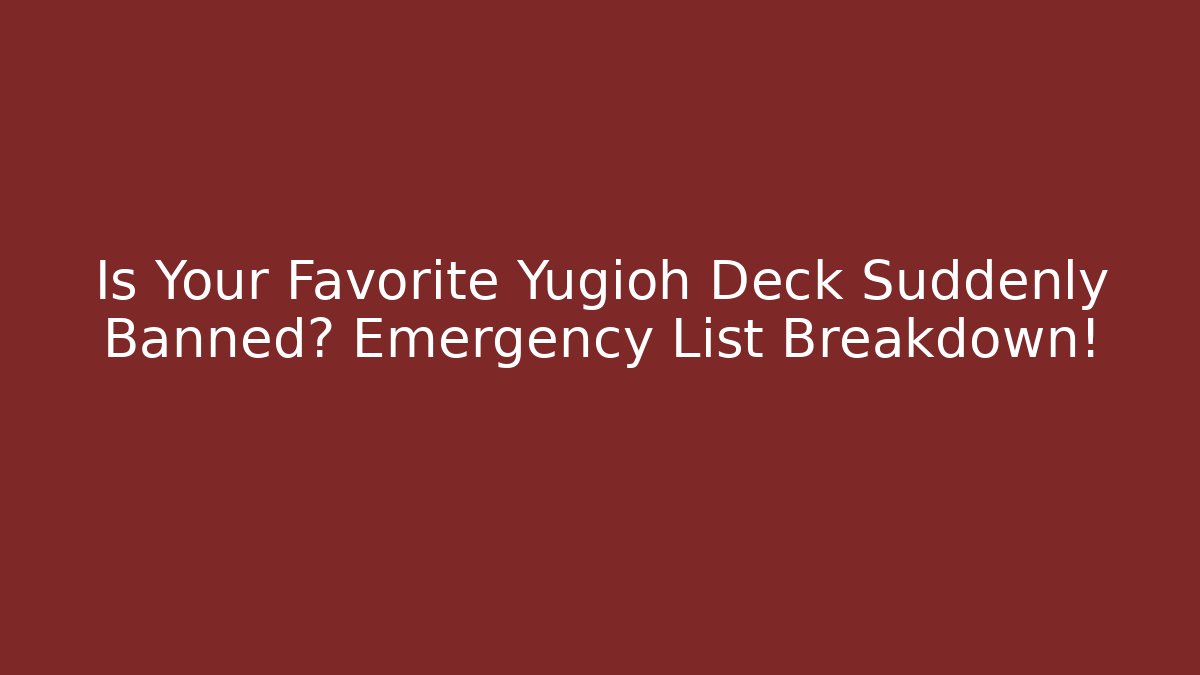 Is Your Favorite Yugioh Deck Suddenly Banned? Emergency List Breakdown!
