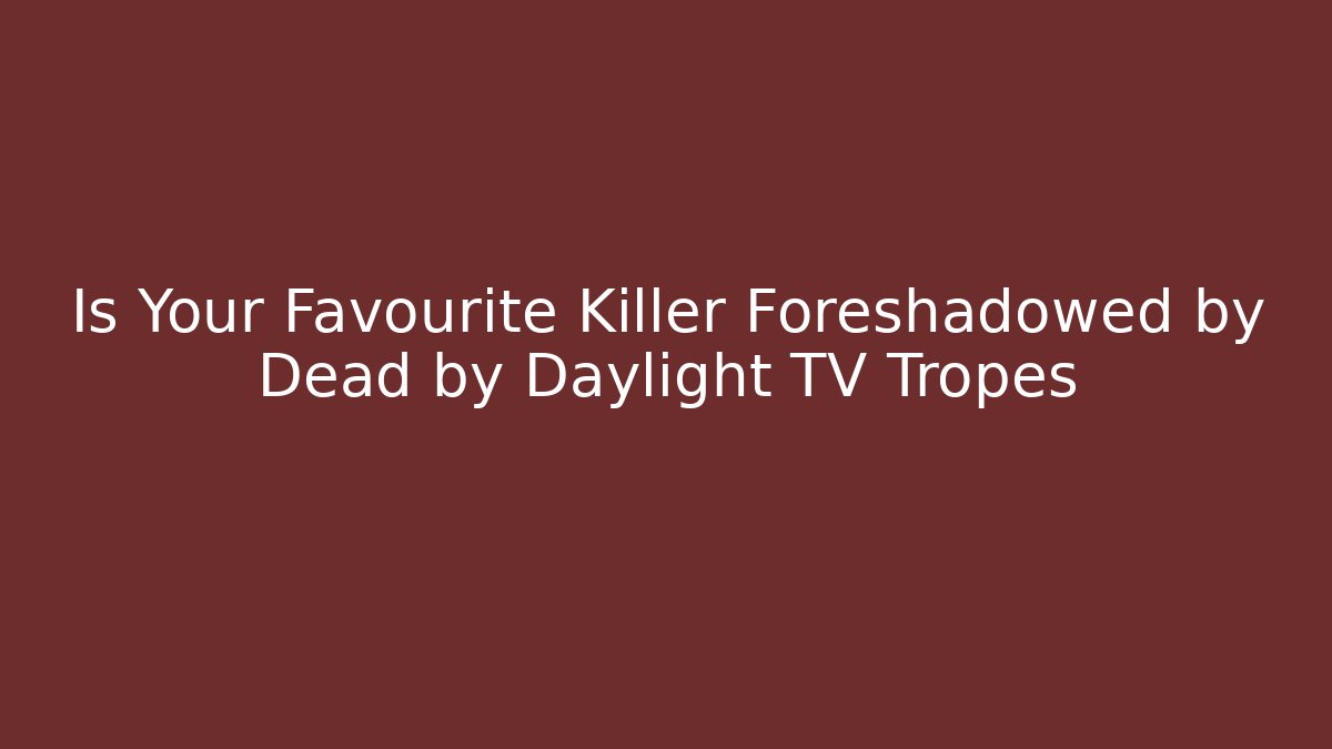 Is Your Favourite Killer Foreshadowed by Dead by Daylight TV Tropes