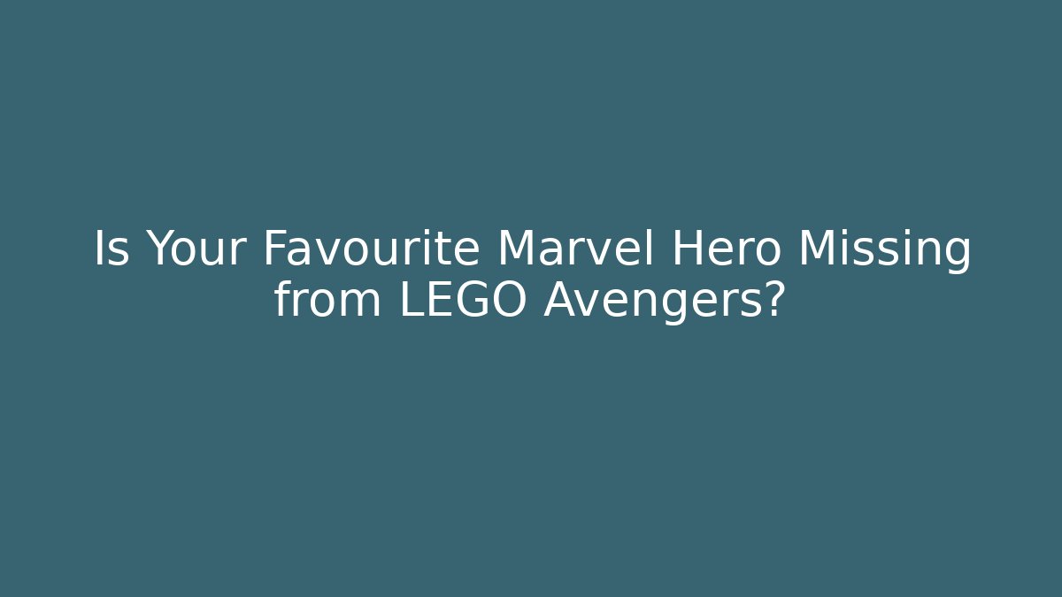 Is Your Favourite Marvel Hero Missing from LEGO Avengers?