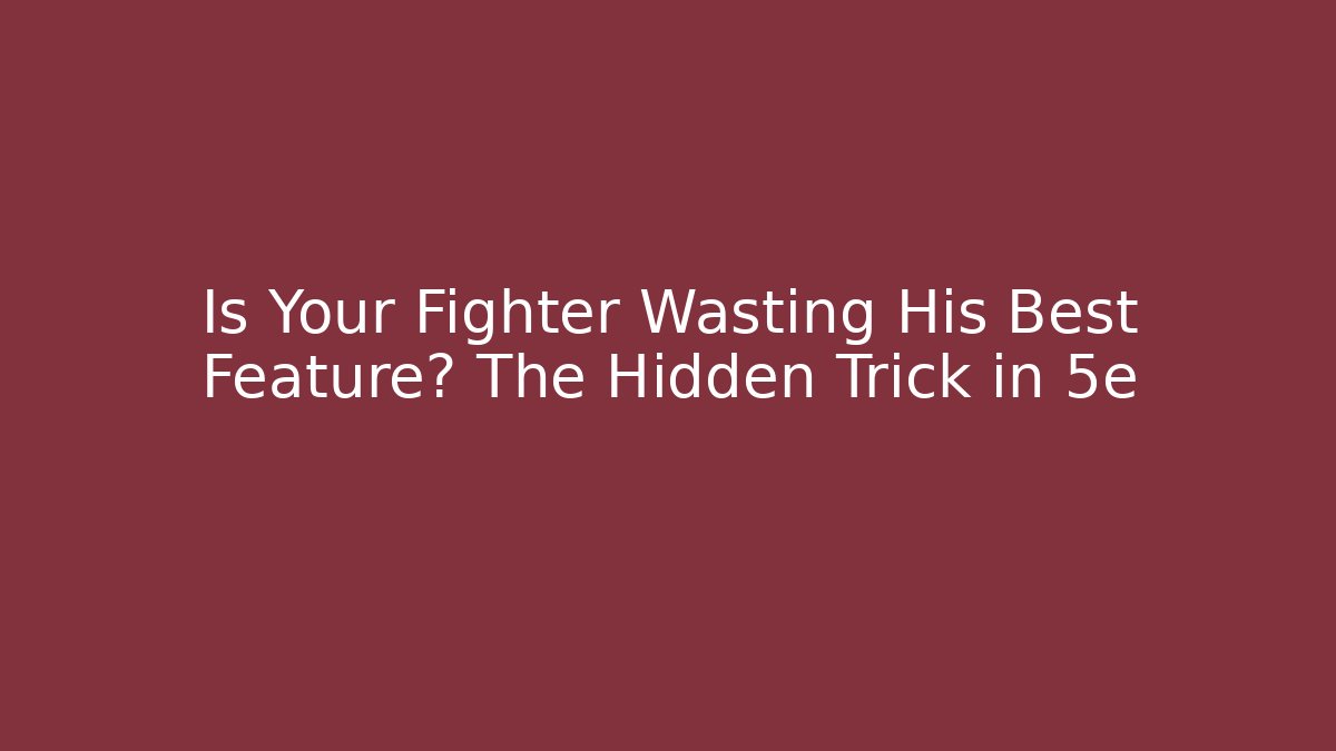 Is Your Fighter Wasting His Best Feature? The Hidden Trick in 5e