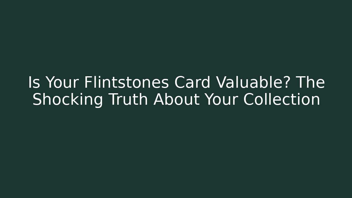 Is Your Flintstones Card Valuable? The Shocking Truth About Your Collection