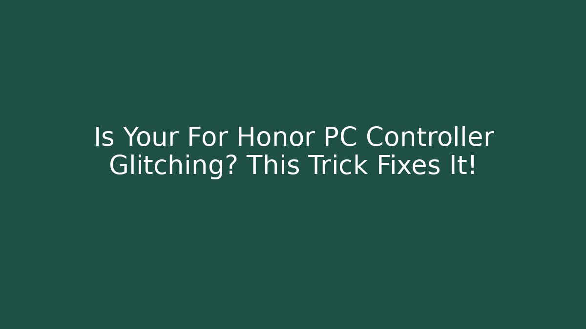 Is Your For Honor PC Controller Glitching? This Trick Fixes It!