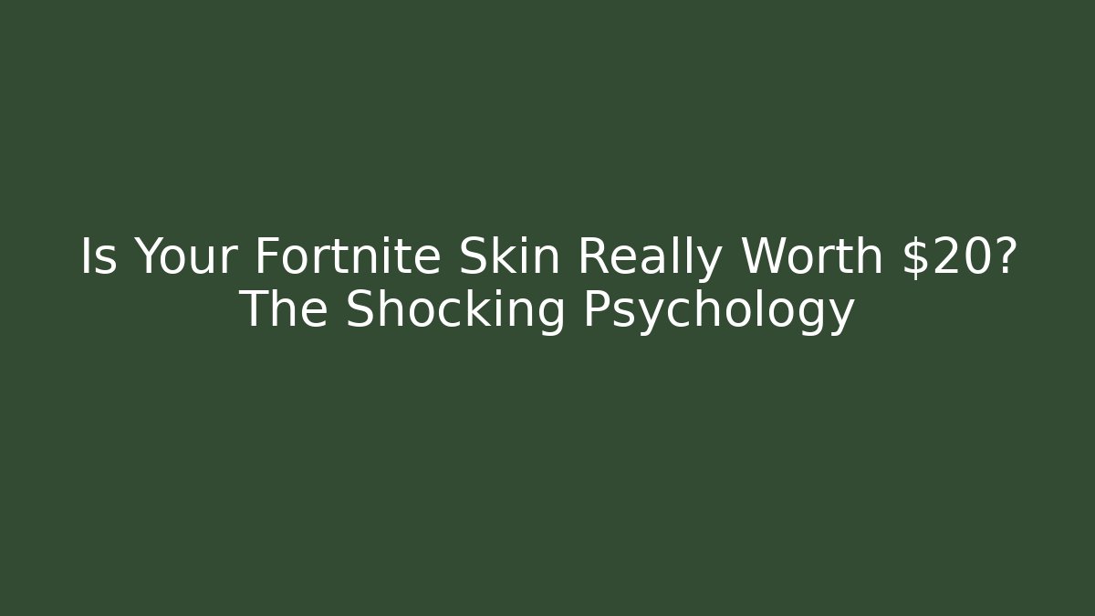 Is Your Fortnite Skin Really Worth $20? The Shocking Psychology