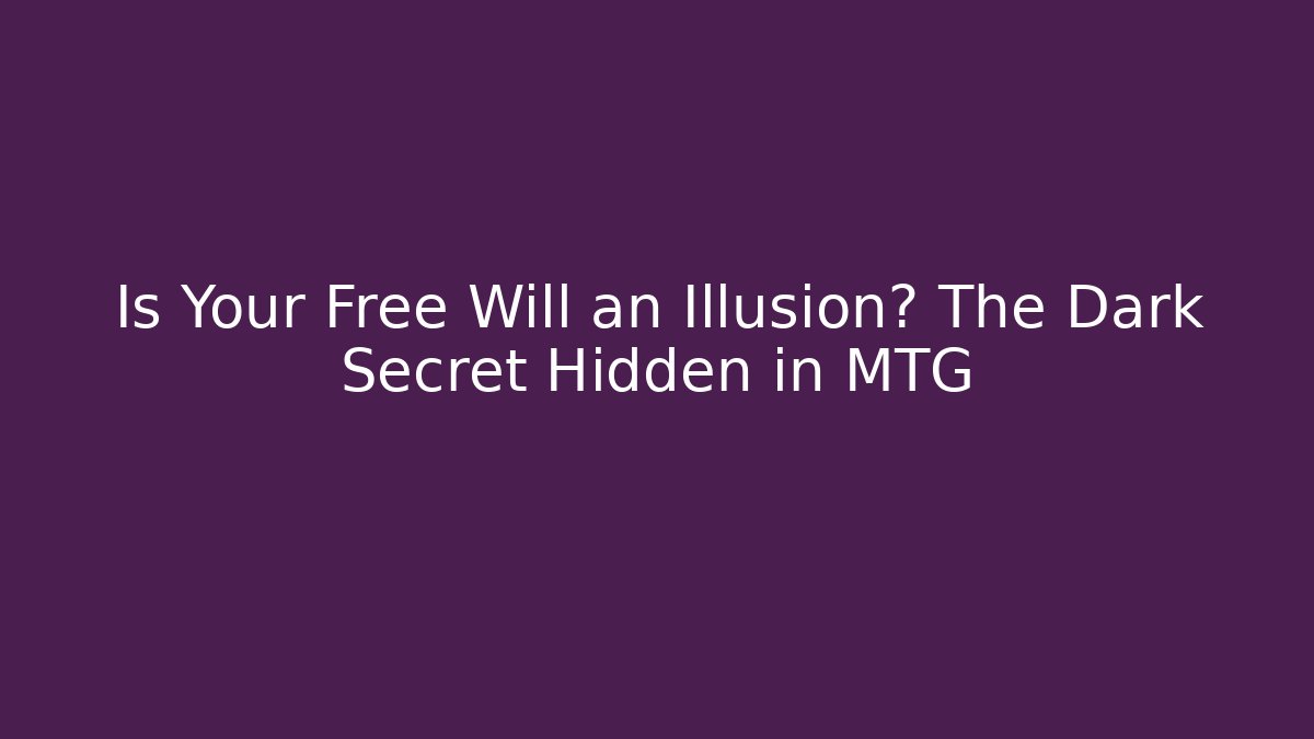 Is Your Free Will an Illusion? The Dark Secret Hidden in MTG - Critter Realm