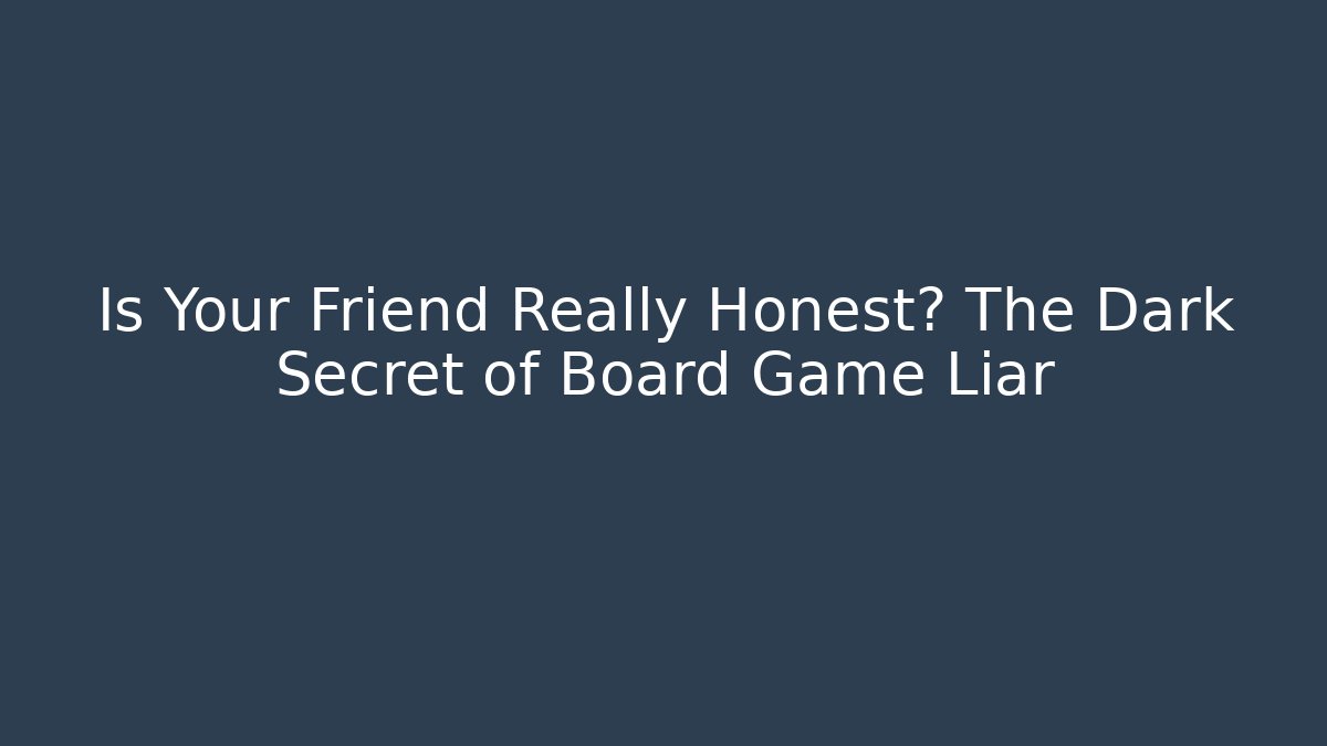Is Your Friend Really Honest? The Dark Secret of Board Game Liar