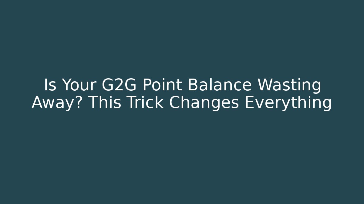 Is Your G2G Point Balance Wasting Away? This Trick Changes Everything