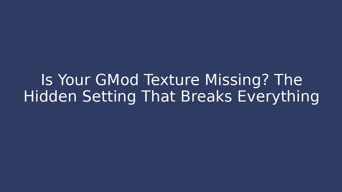Is Your GMod Texture Missing? The Hidden Setting That Breaks Everything
