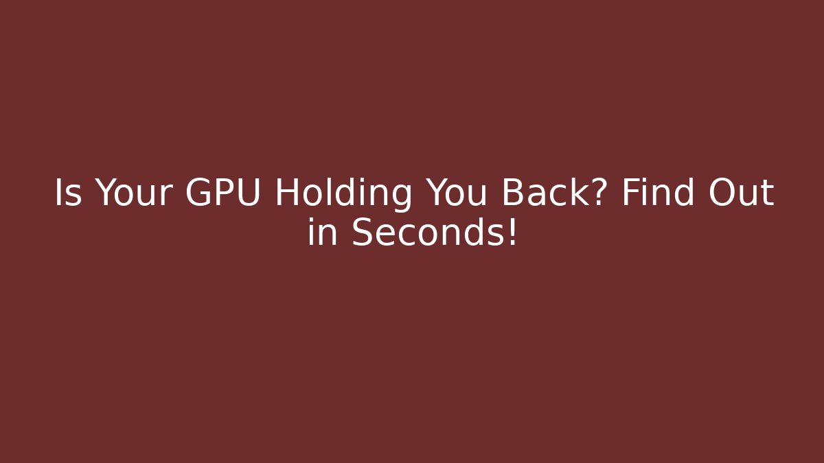 Is Your GPU Holding You Back? Find Out in Seconds! - Critter Realm