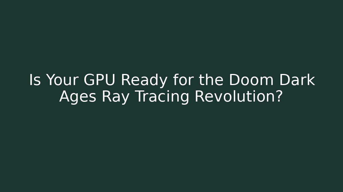 Is Your GPU Ready for the Doom Dark Ages Ray Tracing Revolution?