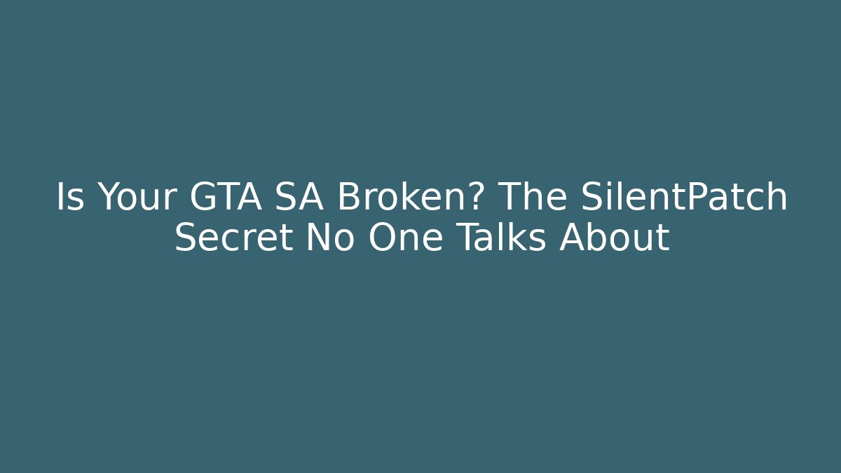 Is Your GTA SA Broken? The SilentPatch Secret No One Talks About