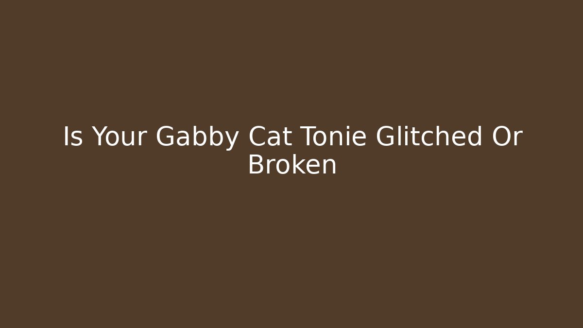 Is Your Gabby Cat Tonie Glitched Or Broken - Critter Realm