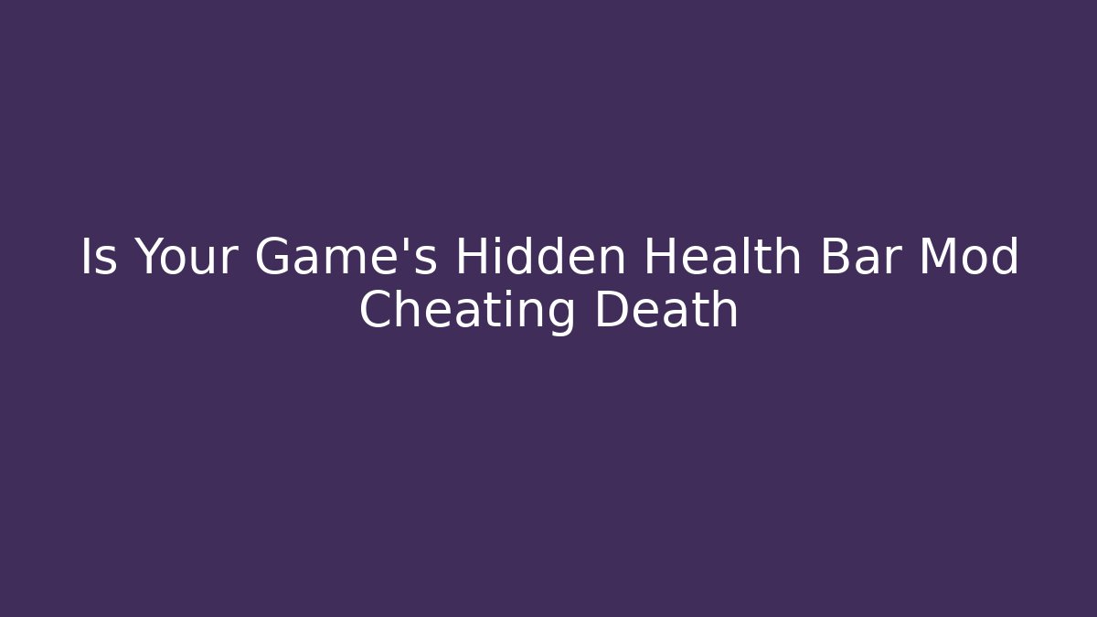 Is Your Game's Hidden Health Bar Mod Cheating Death