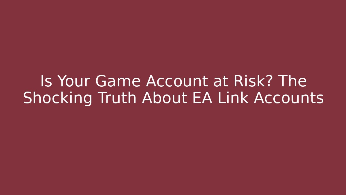 Is Your Game Account at Risk? The Shocking Truth About EA Link Accounts