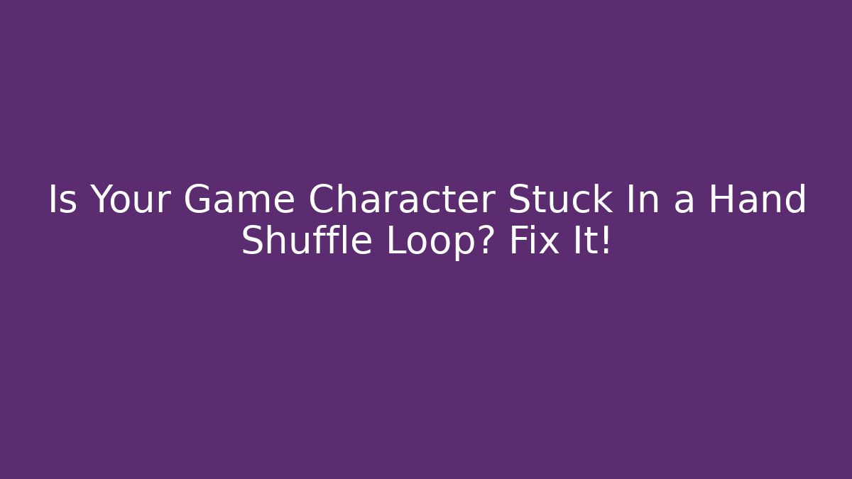 Is Your Game Character Stuck In a Hand Shuffle Loop? Fix It! - Critter Realm