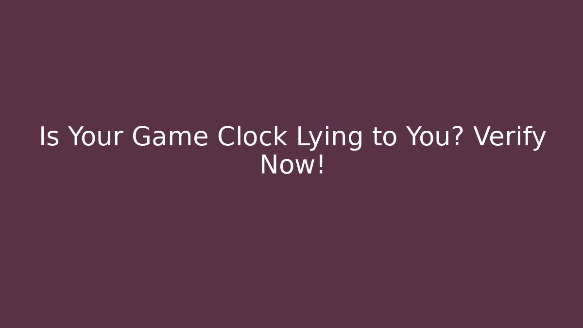 Is Your Game Clock Lying to You? Verify Now!