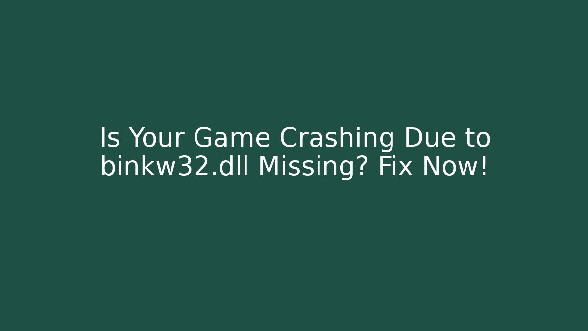 Is Your Game Crashing Due to binkw32.dll Missing? Fix Now!