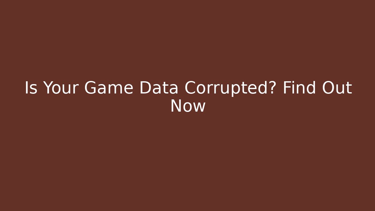 Is Your Game Data Corrupted? Find Out Now