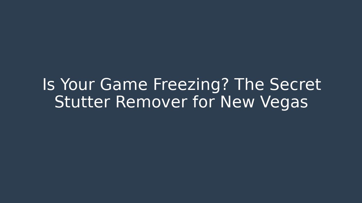 Is Your Game Freezing? The Secret Stutter Remover for New Vegas