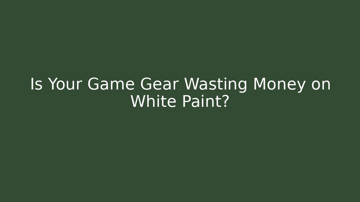 Is Your Game Gear Wasting Money on White Paint?