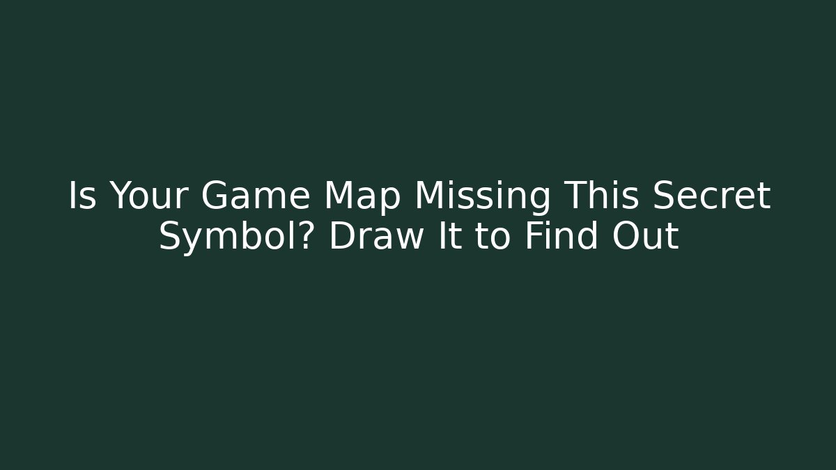 Is Your Game Map Missing This Secret Symbol? Draw It to Find Out