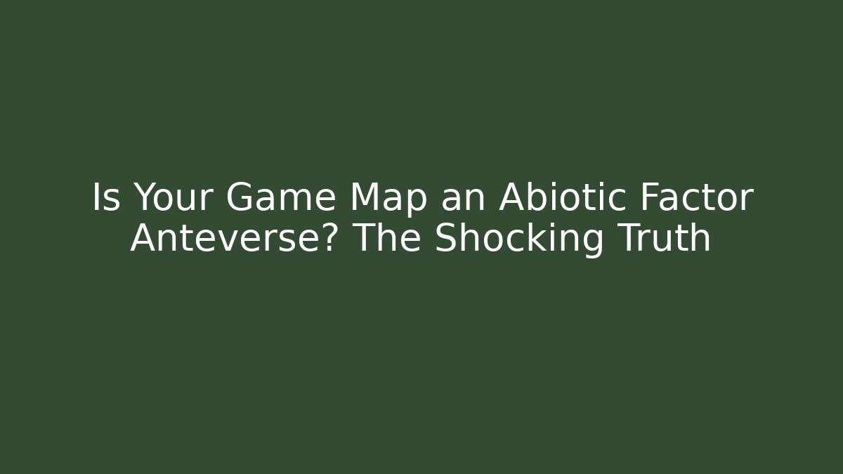 Is Your Game Map an Abiotic Factor Anteverse? The Shocking Truth