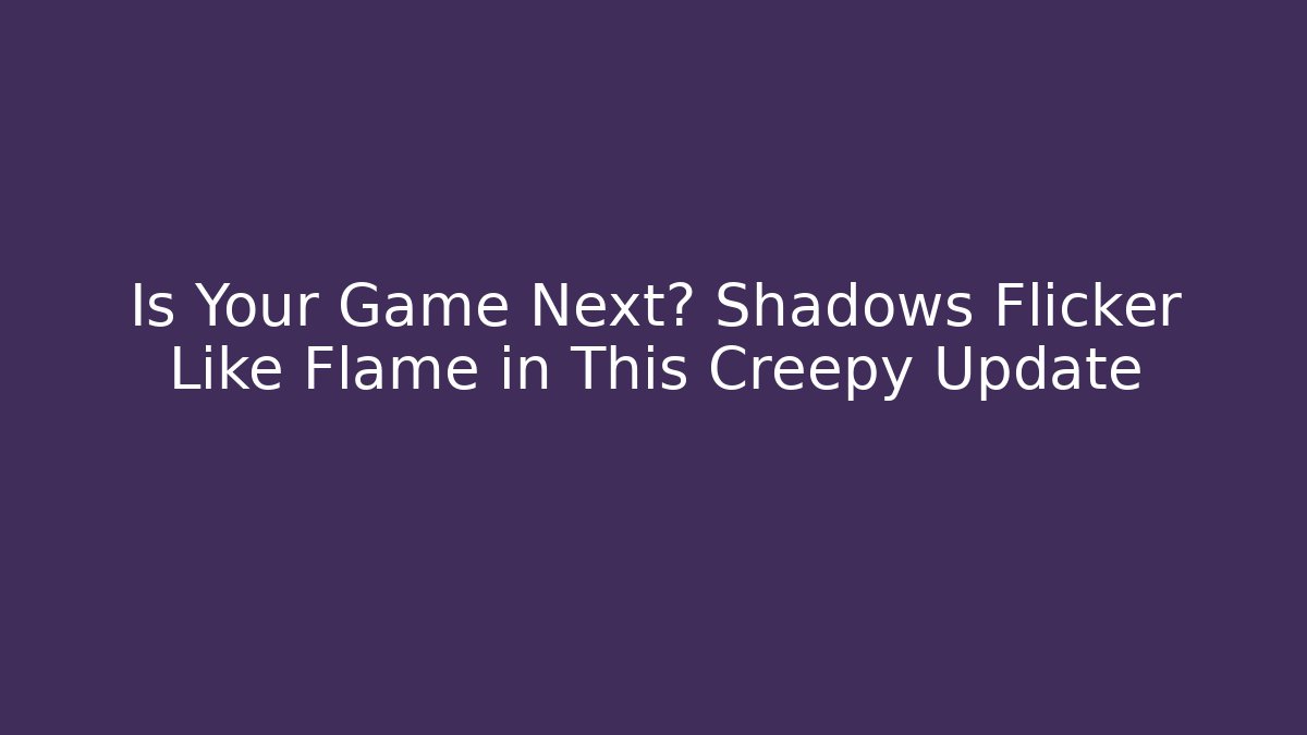 Is Your Game Next? Shadows Flicker Like Flame in This Creepy Update