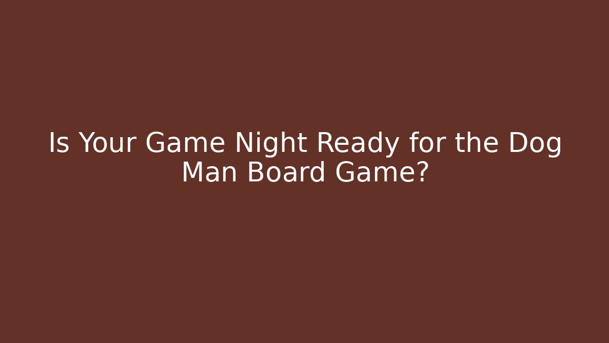 Is Your Game Night Ready for the Dog Man Board Game? - Critter Realm