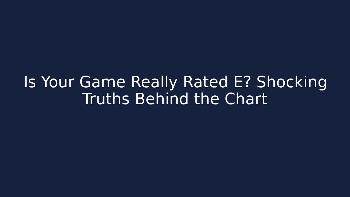 Is Your Game Really Rated E? Shocking Truths Behind the Chart