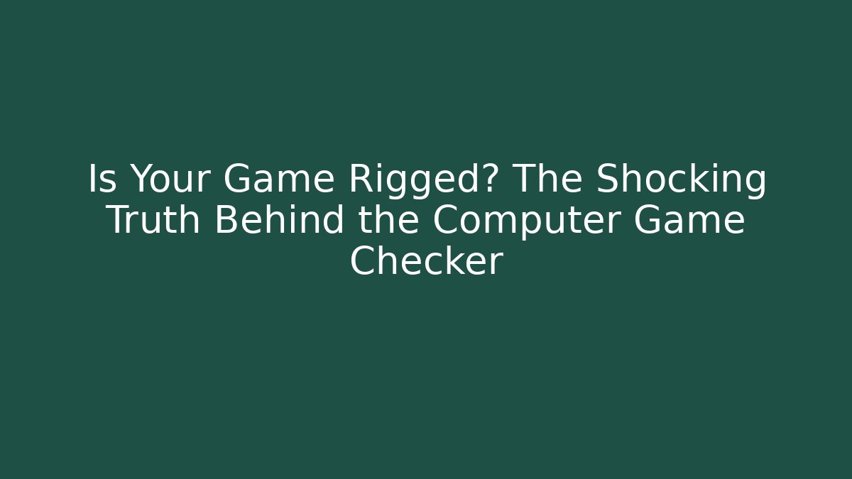Is Your Game Rigged? The Shocking Truth Behind the Computer Game Checker