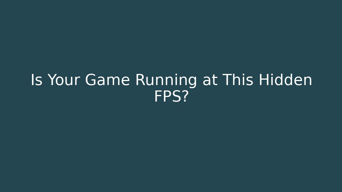 Is Your Game Running at This Hidden FPS?
