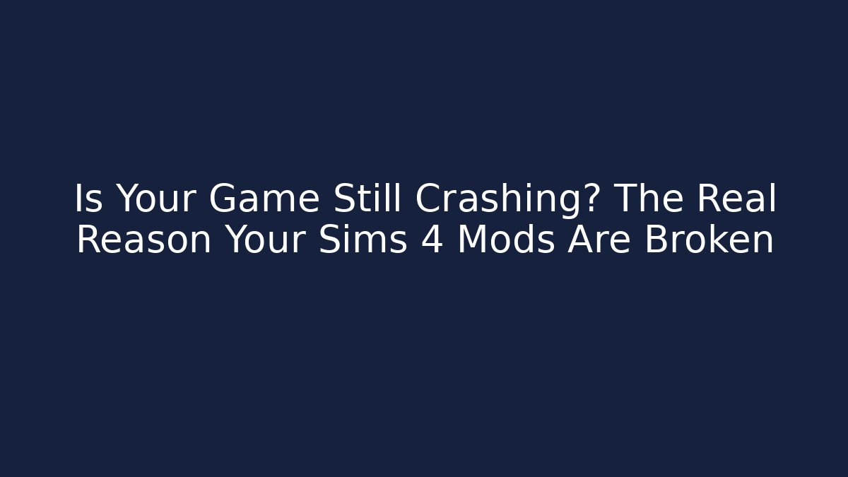 Is Your Game Still Crashing? The Real Reason Your Sims 4 Mods Are Broken