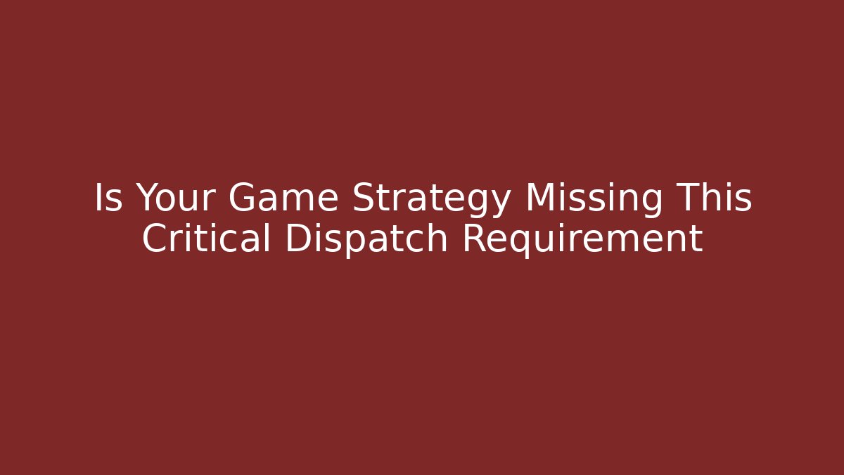 Is Your Game Strategy Missing This Critical Dispatch Requirement - Critter Realm