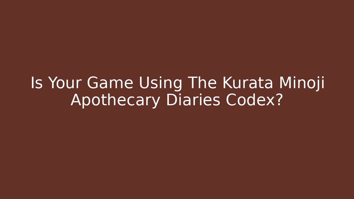 Is Your Game Using The Kurata Minoji Apothecary Diaries Codex?