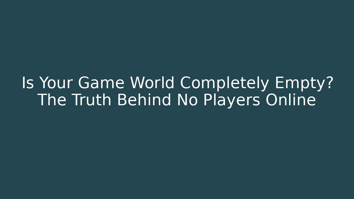 Is Your Game World Completely Empty? The Truth Behind No Players Online