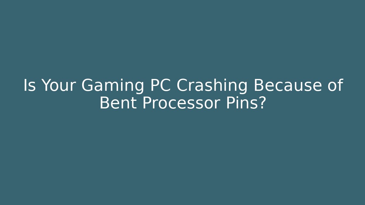 Is Your Gaming PC Crashing Because of Bent Processor Pins?