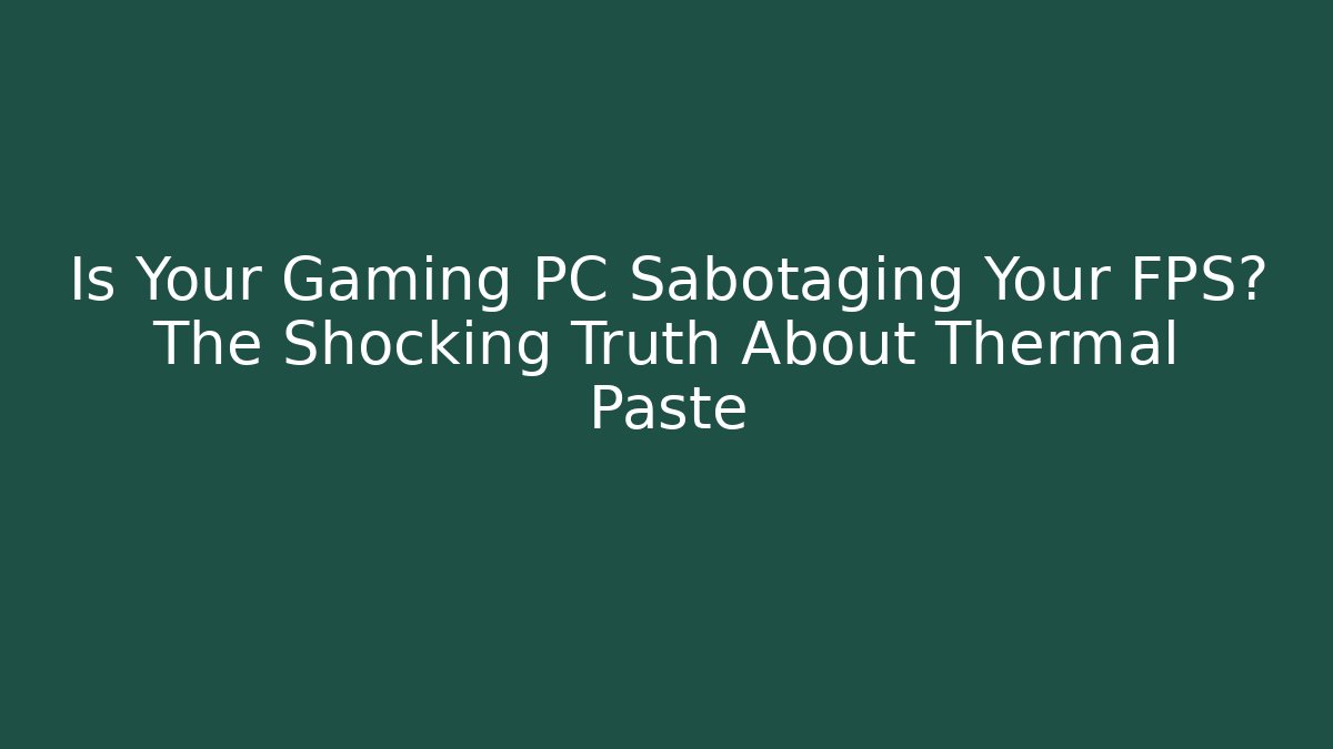 Is Your Gaming PC Sabotaging Your FPS? The Shocking Truth About Thermal Paste - Critter Realm