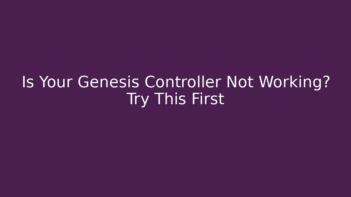 Is Your Genesis Controller Not Working? Try This First
