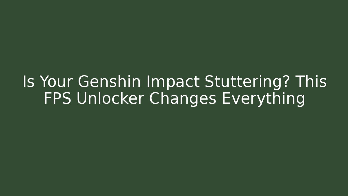 Is Your Genshin Impact Stuttering? This FPS Unlocker Changes Everything - Critter Realm
