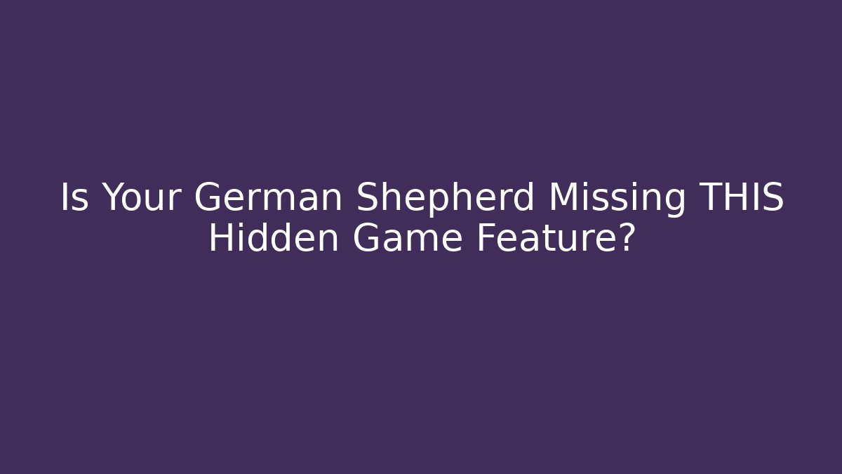 Is Your German Shepherd Missing THIS Hidden Game Feature?