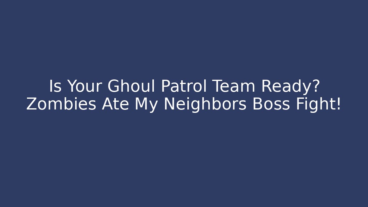 Is Your Ghoul Patrol Team Ready? Zombies Ate My Neighbors Boss Fight!