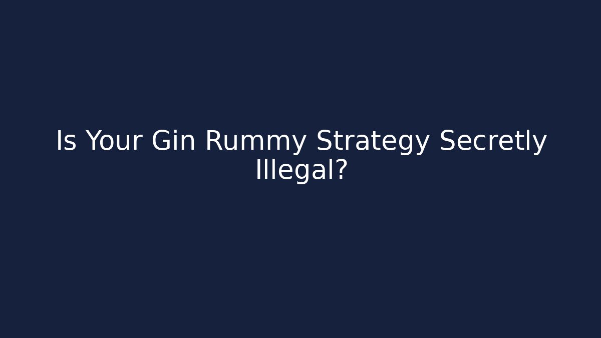 Is Your Gin Rummy Strategy Secretly Illegal?