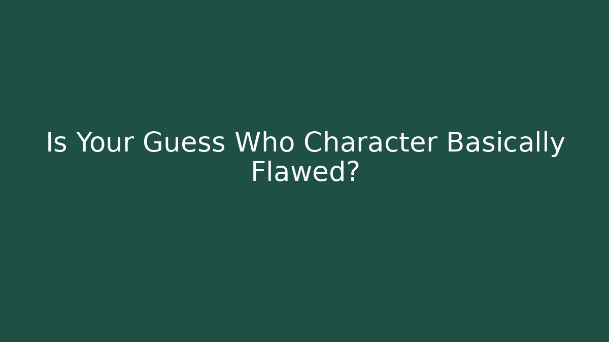 Is Your Guess Who Character Basically Flawed? - Critter Realm