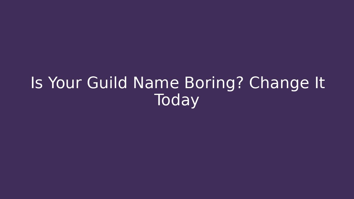 Is Your Guild Name Boring? Change It Today