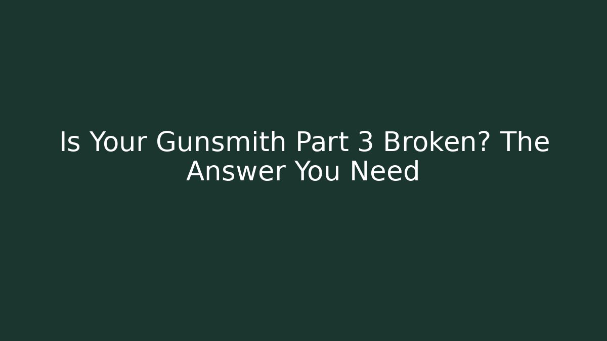 Is Your Gunsmith Part 3 Broken? The Answer You Need - Critter Realm