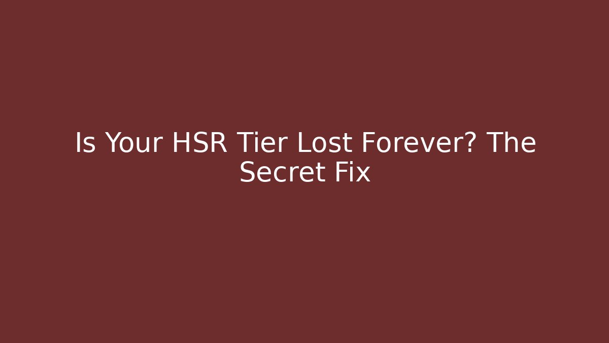 Is Your HSR Tier Lost Forever? The Secret Fix