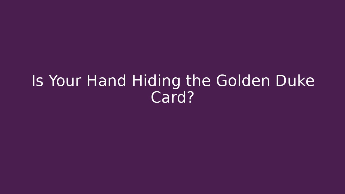 Is Your Hand Hiding the Golden Duke Card?